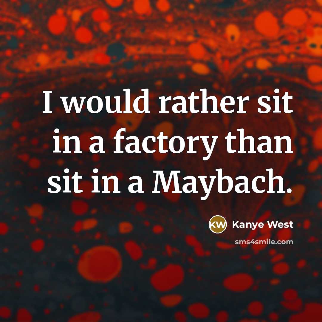 “I would rather sit in a factory than sit in…” quote by Kanye West