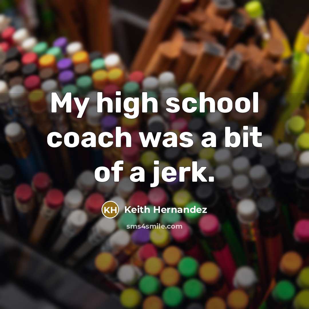 “My high school coach was a bit of a jerk.…” quote by Keith Hernandez