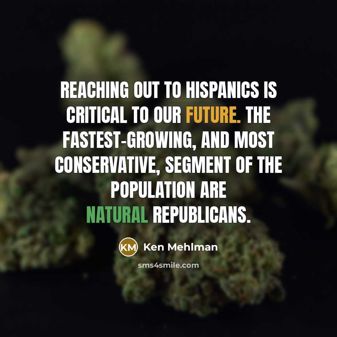 “Reaching out to Hispanics is critical to our future. The…” quote by Ken Mehlman