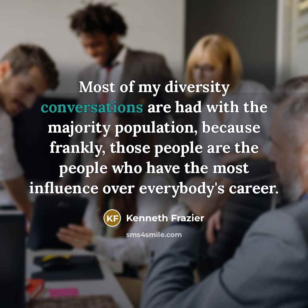 “Most of my diversity conversations are had with the majority…” quote by Kenneth Frazier