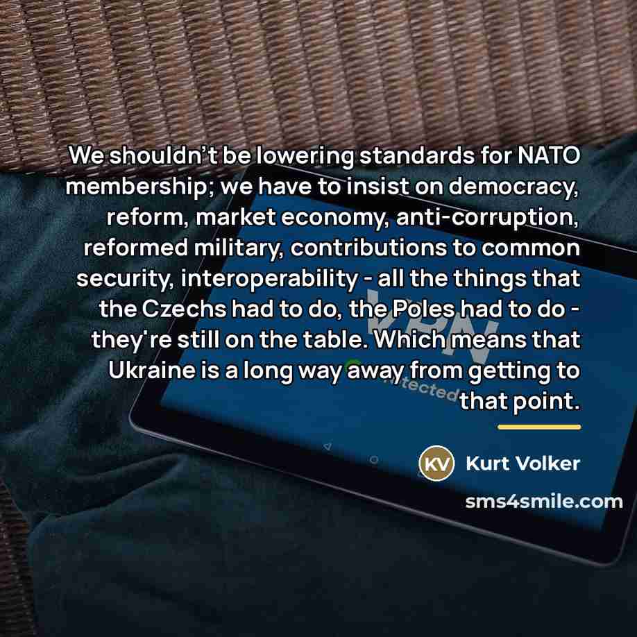 “We shouldn't be lowering standards for NATO membership; we have…” quote by Kurt Volker