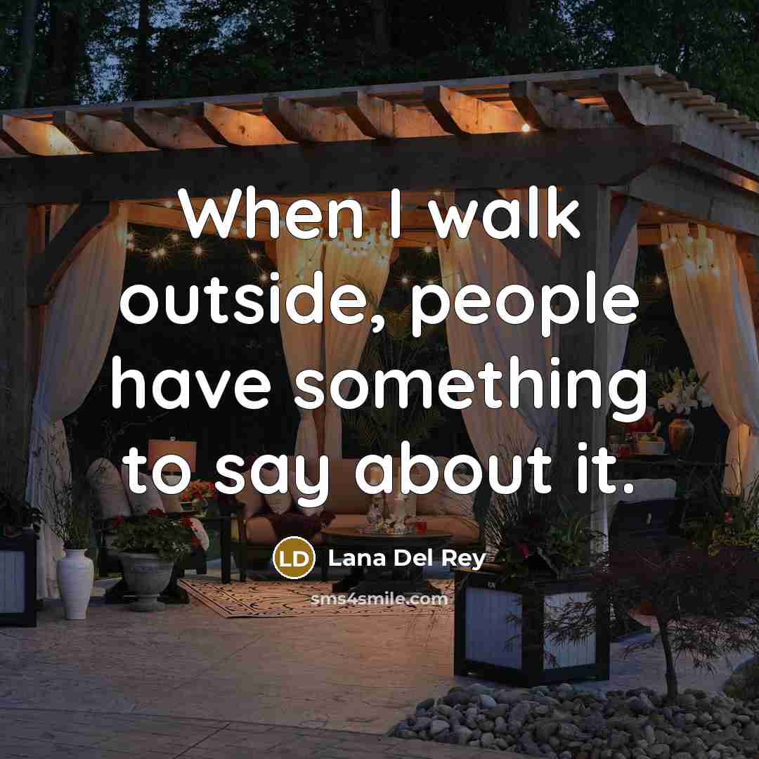“When I walk outside, people have something to say about…” quote by Lana Del Rey