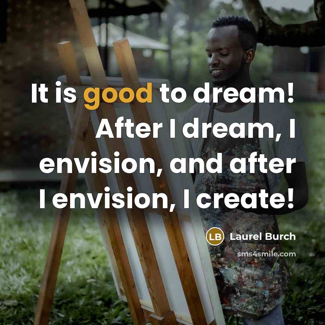 “It is good to dream! After I dream, I envision,…” quote by Laurel Burch