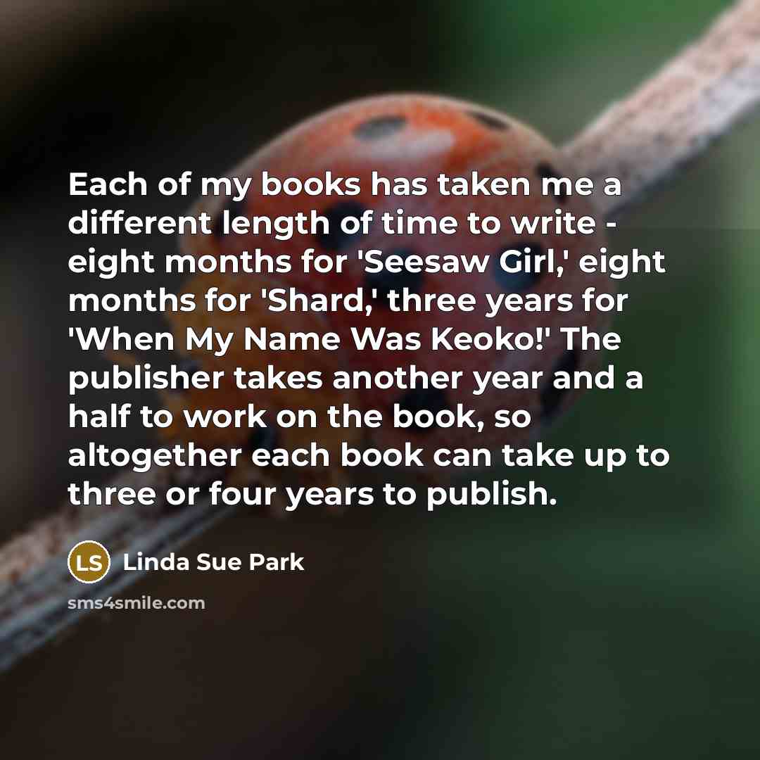 “Each of my books has taken me a different length…” quote by Linda Sue Park