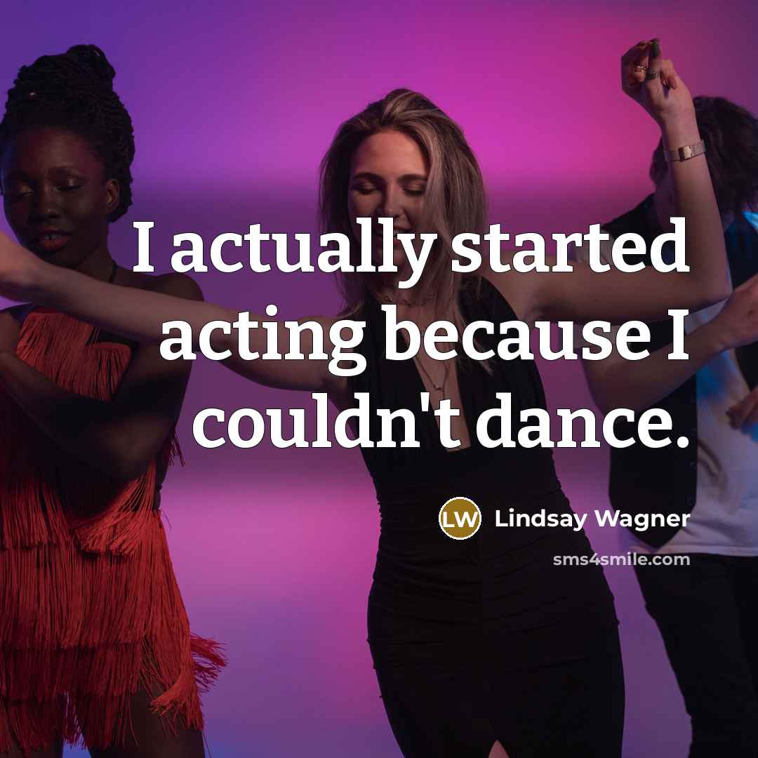 “I actually started acting because I couldn't dance.…” quote by Lindsay Wagner