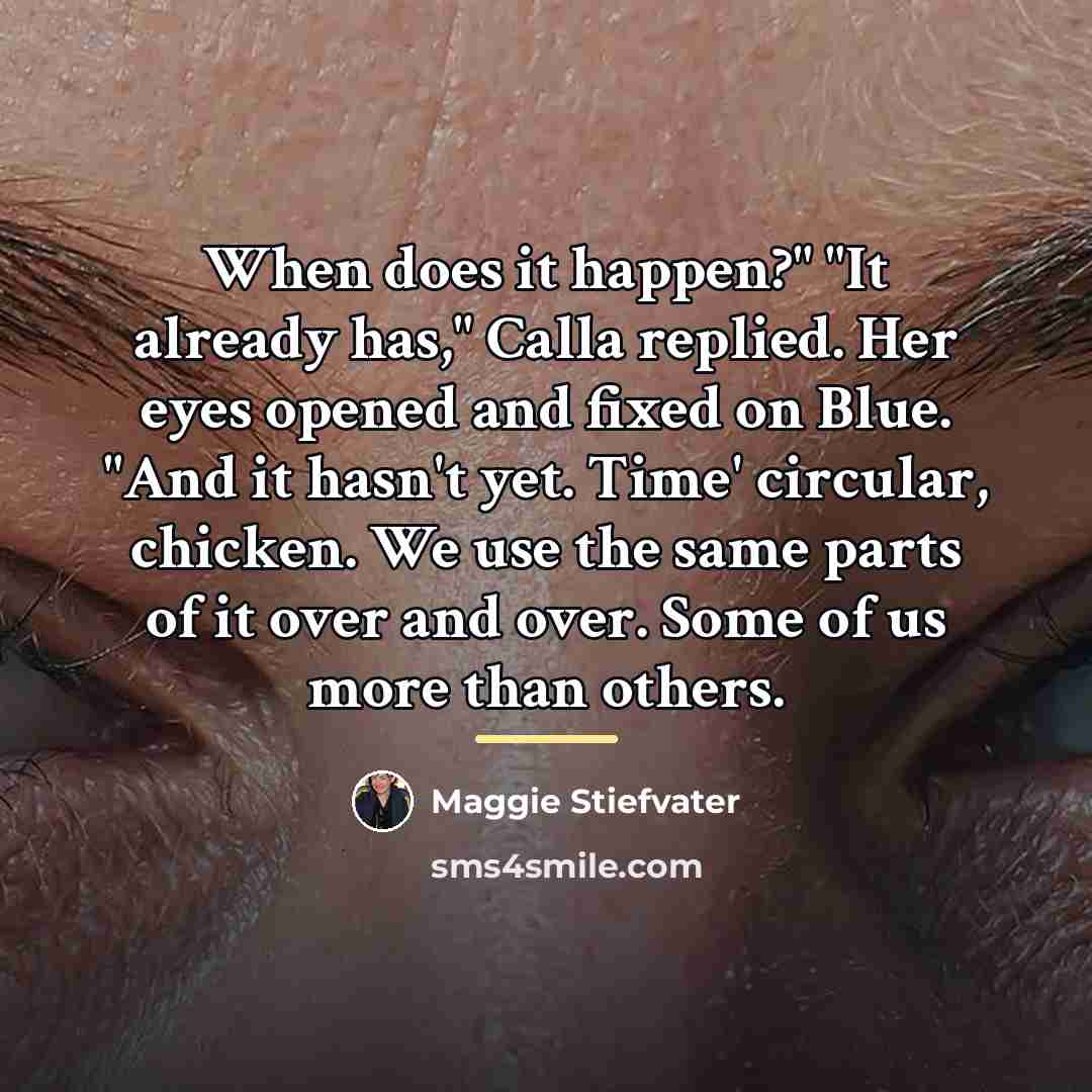 “When does it happen?" "It already has," Calla replied. Her…” quote by Maggie Stiefvater