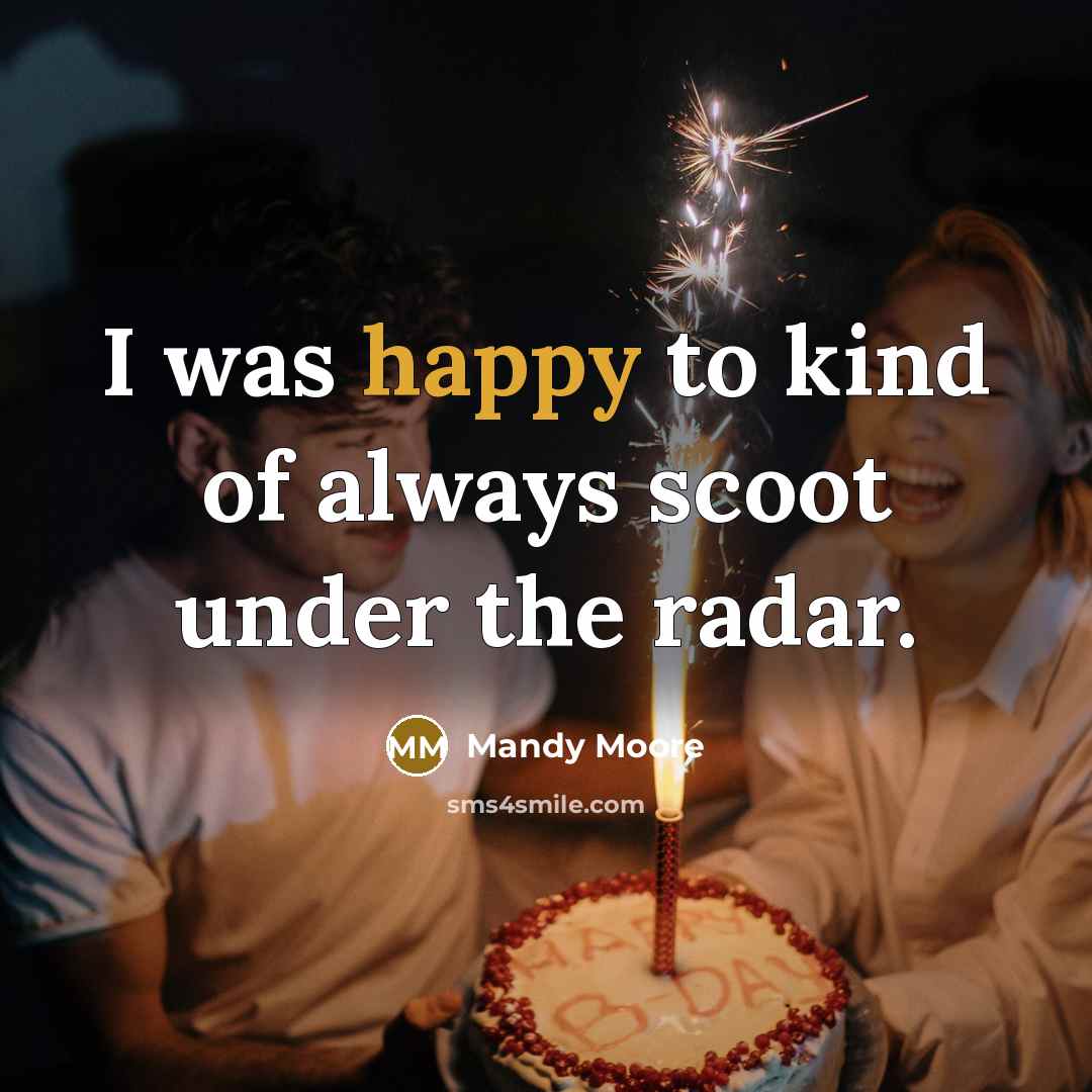 “I was happy to kind of always scoot under the…” quote by Mandy Moore
