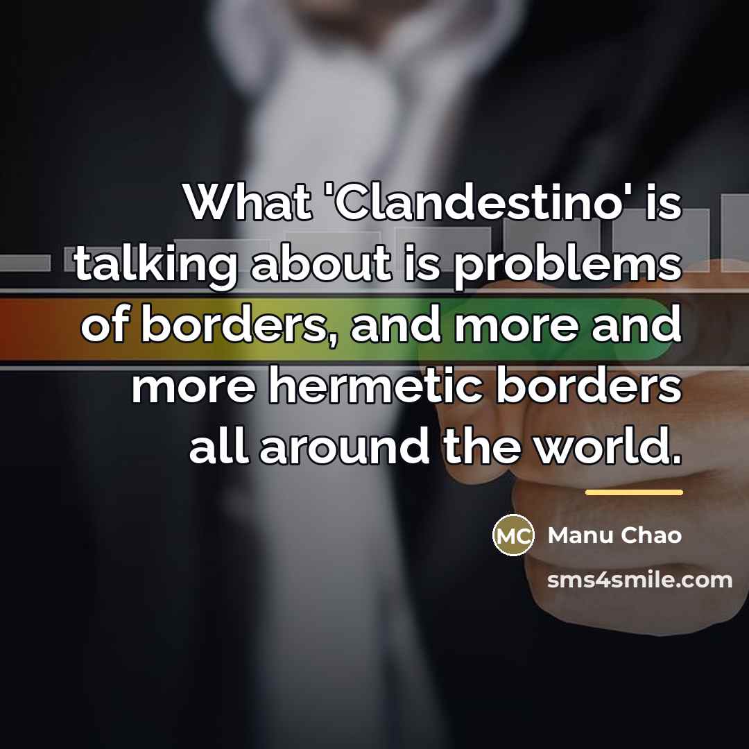 “What 'Clandestino' is talking about is problems of borders, and…” quote by Manu Chao