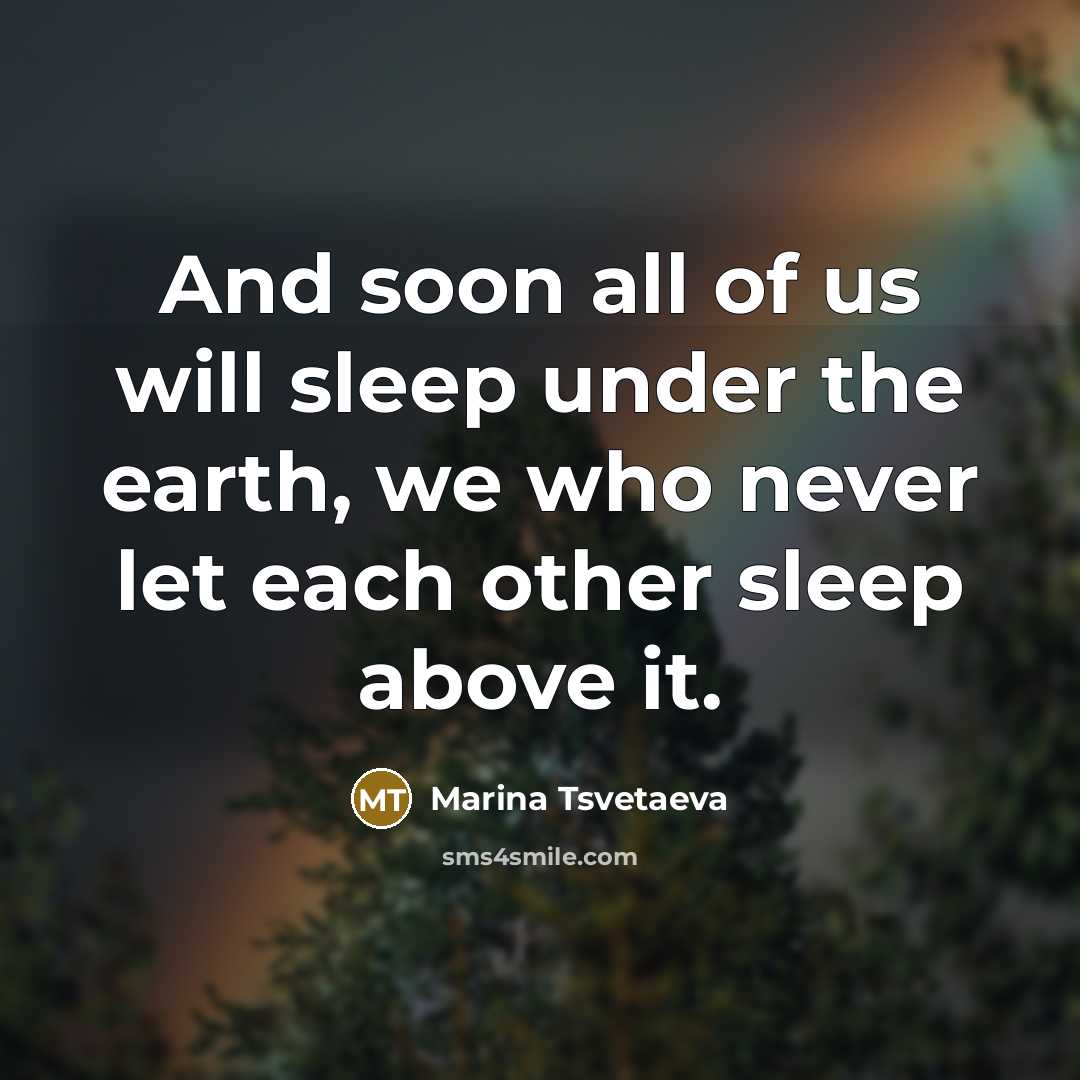 “And soon all of us will sleep under the earth,…” quote by Marina Tsvetaeva