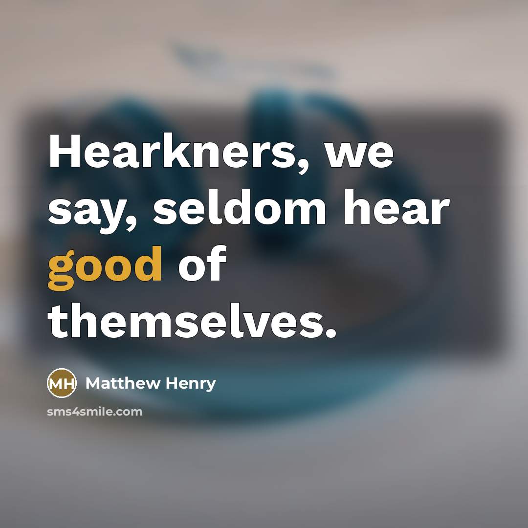 “Hearkners, we say, seldom hear good of themselves.…” quote by Matthew Henry