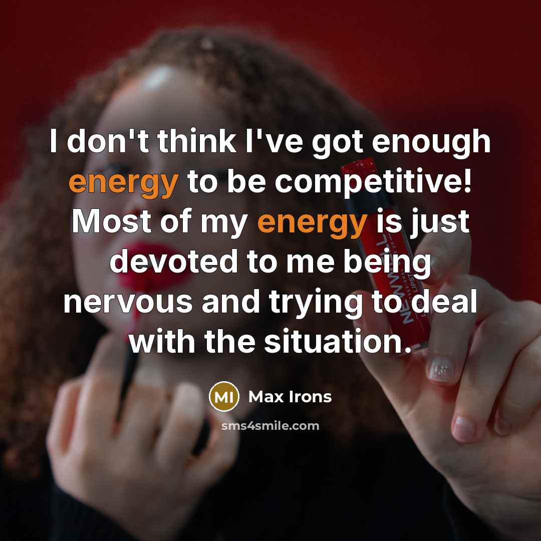 “I don't think I've got enough energy to be competitive!…” quote by Max Irons