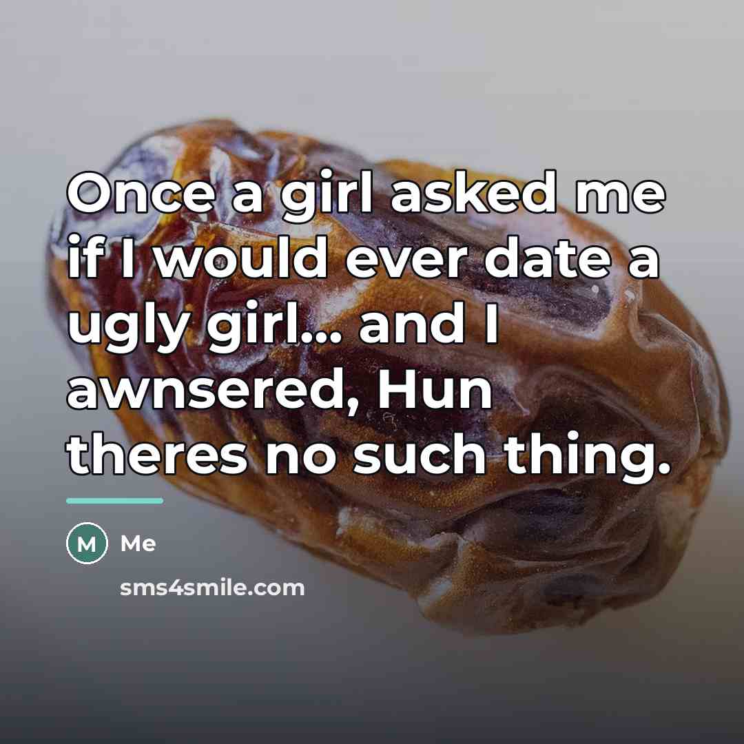 “Once a girl asked me if I would ever date…” quote by Me