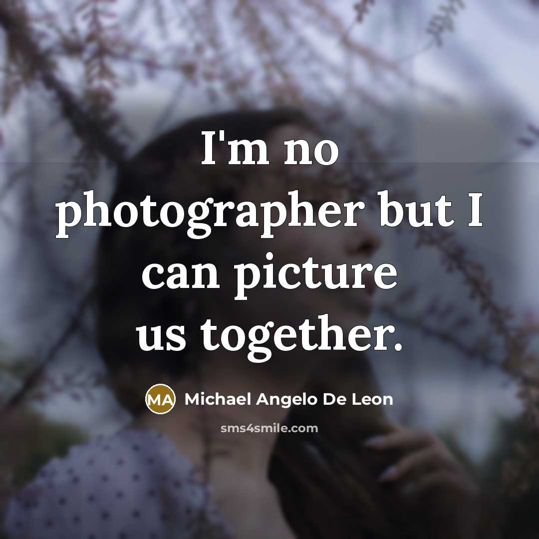 “I'm no photographer but I can picture us together.” quote by Michael Angelo De Leon