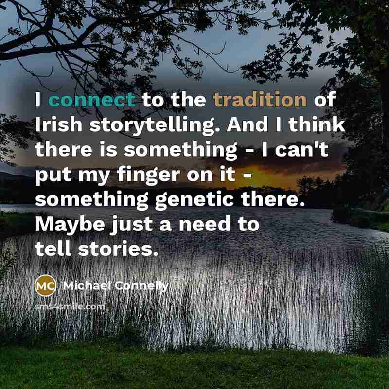 “I connect to the tradition of Irish storytelling. And I…” quote by Michael Connelly