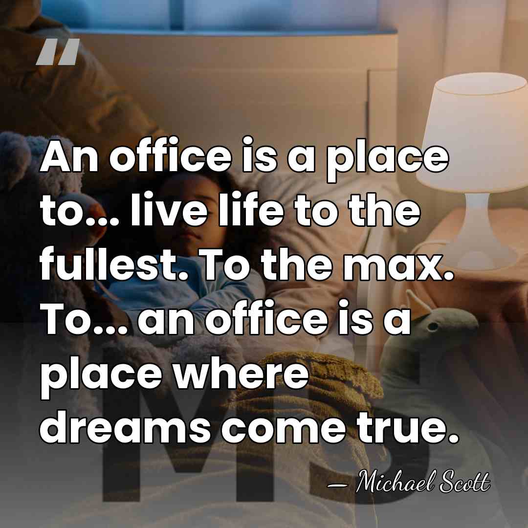 An office is a place to... live life to the fullest. To&hellip; - Michael Scott