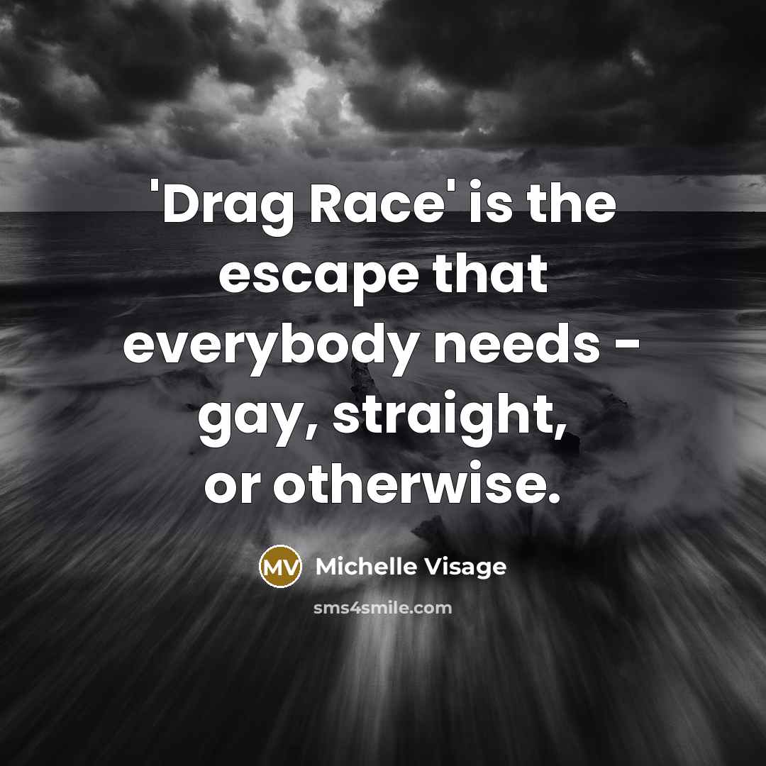 “'Drag Race' is the escape that everybody needs - gay,…” quote by Michelle Visage
