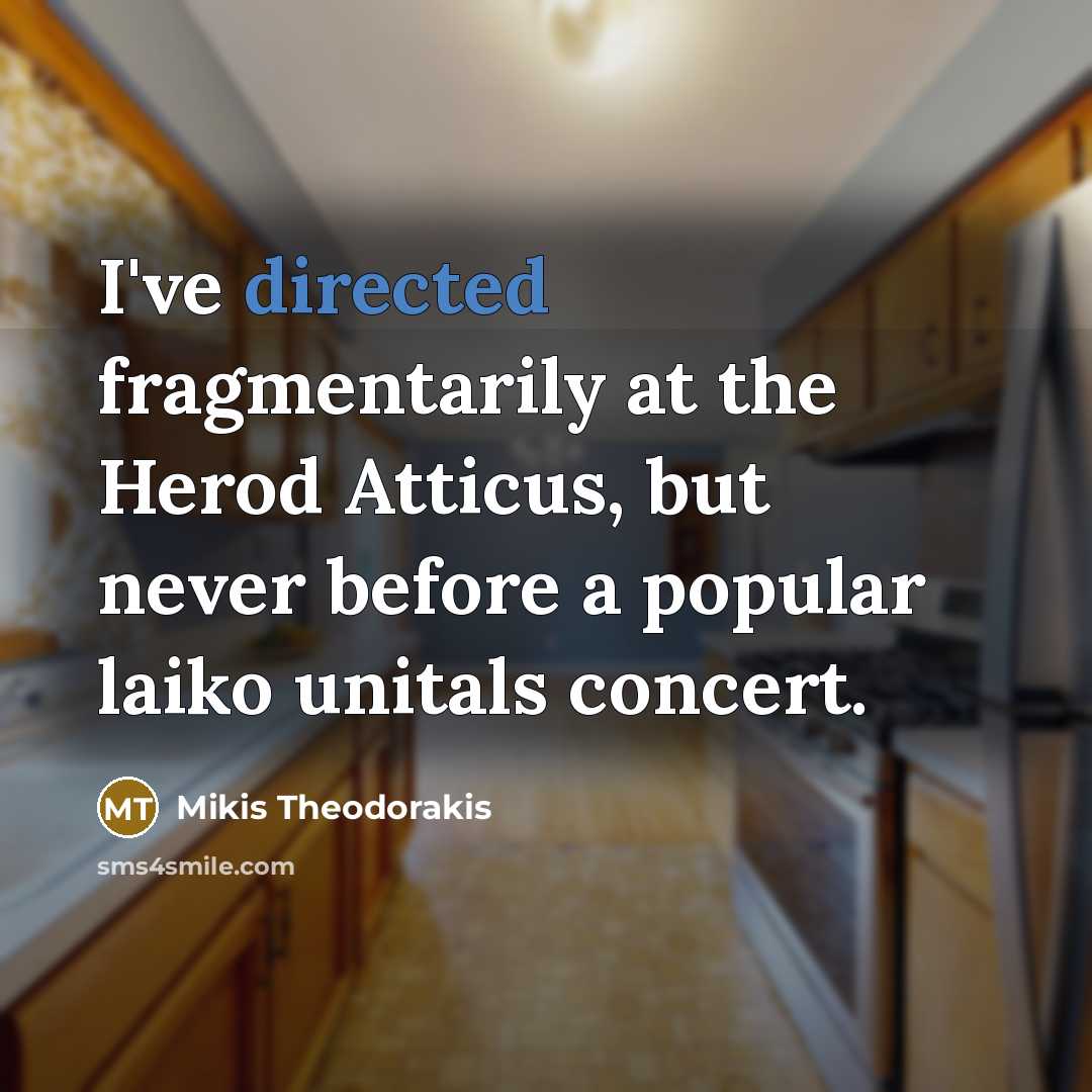 “I've directed fragmentarily at the Herod Atticus, but never before a popular laiko unitals concert.” quote by Mikis Theodorakis