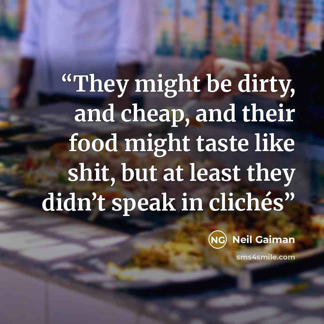 “They might be dirty, and cheap, and their food might taste like shit, but at least they didn’t speak in clichés” quote by Neil Gaiman