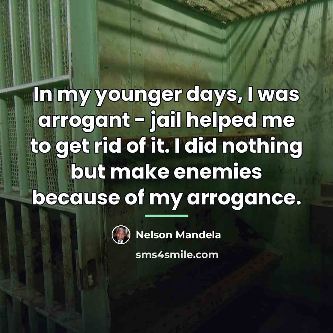 “In my younger days, I was arrogant - jail helped…” quote by Nelson Mandela