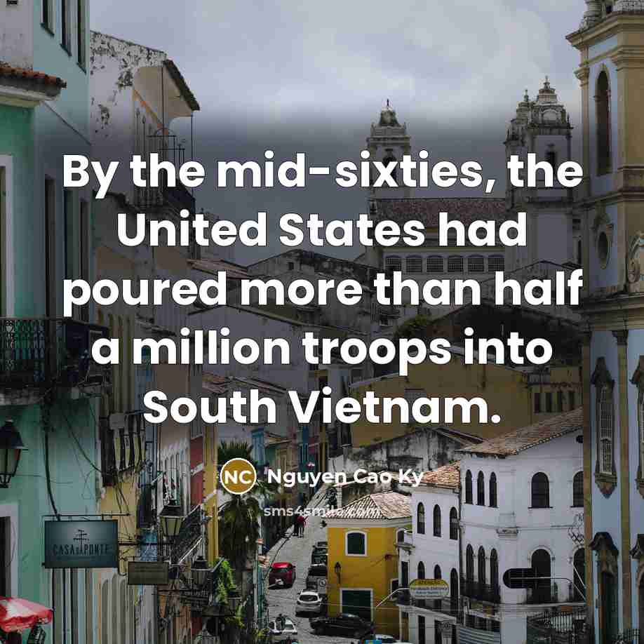 “By the mid-sixties, the United States had poured more than…” quote by Nguyen Cao Ky