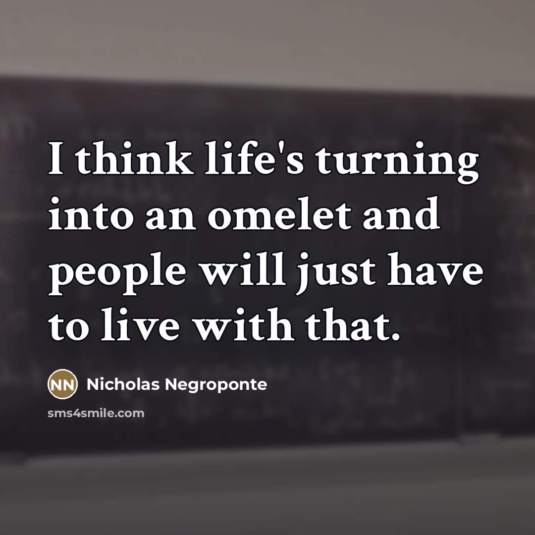 “I think life's turning into an omelet and people will…” quote by Nicholas Negroponte