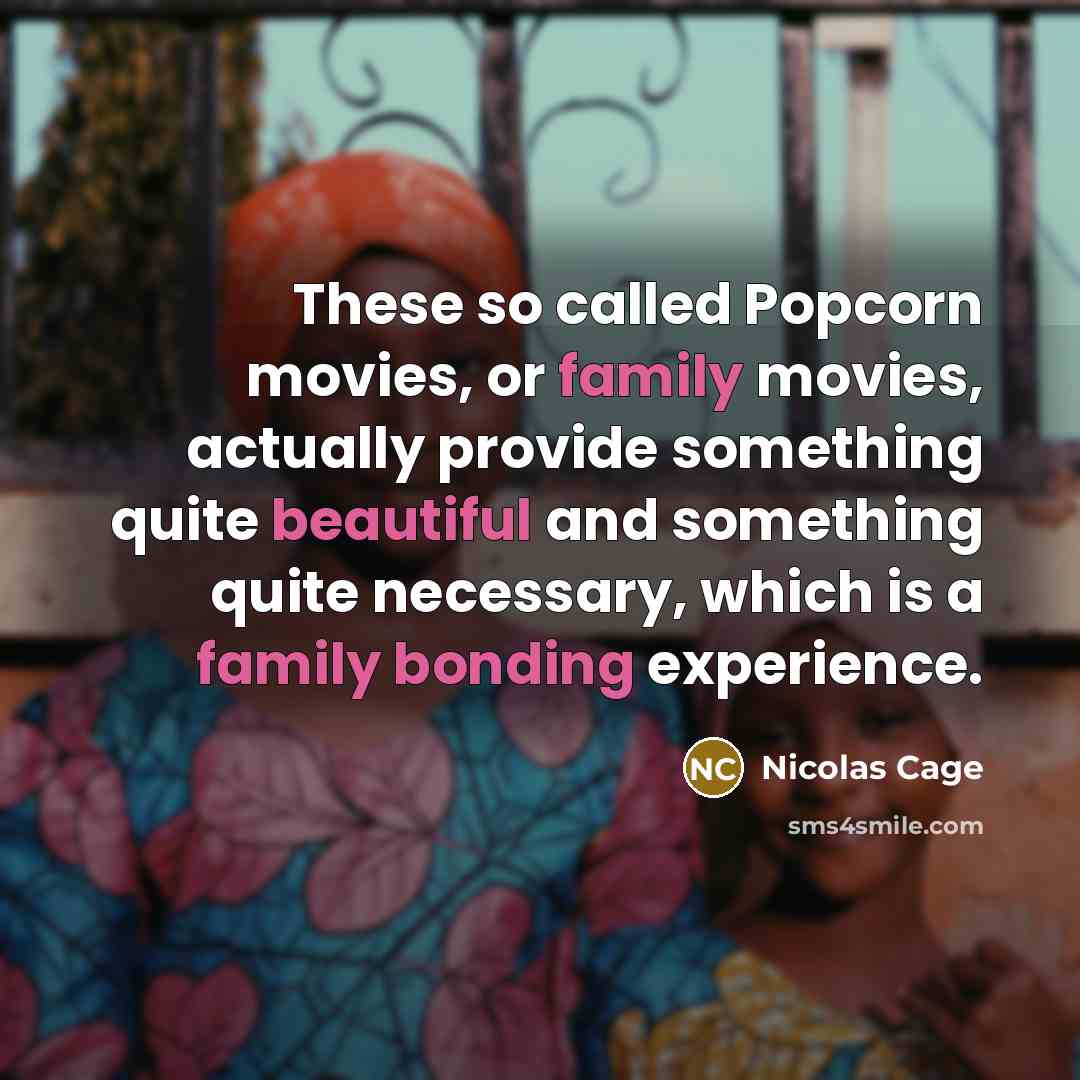 “These so called Popcorn movies, or family movies, actually provide…” quote by Nicolas Cage