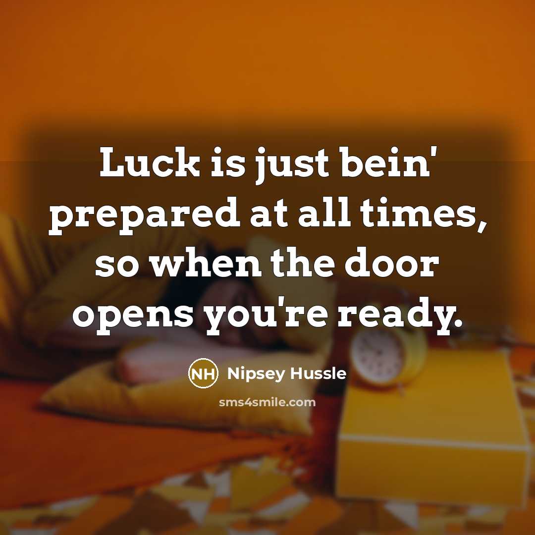 “Luck is just bein' prepared at all times, so when…” quote by Nipsey Hussle