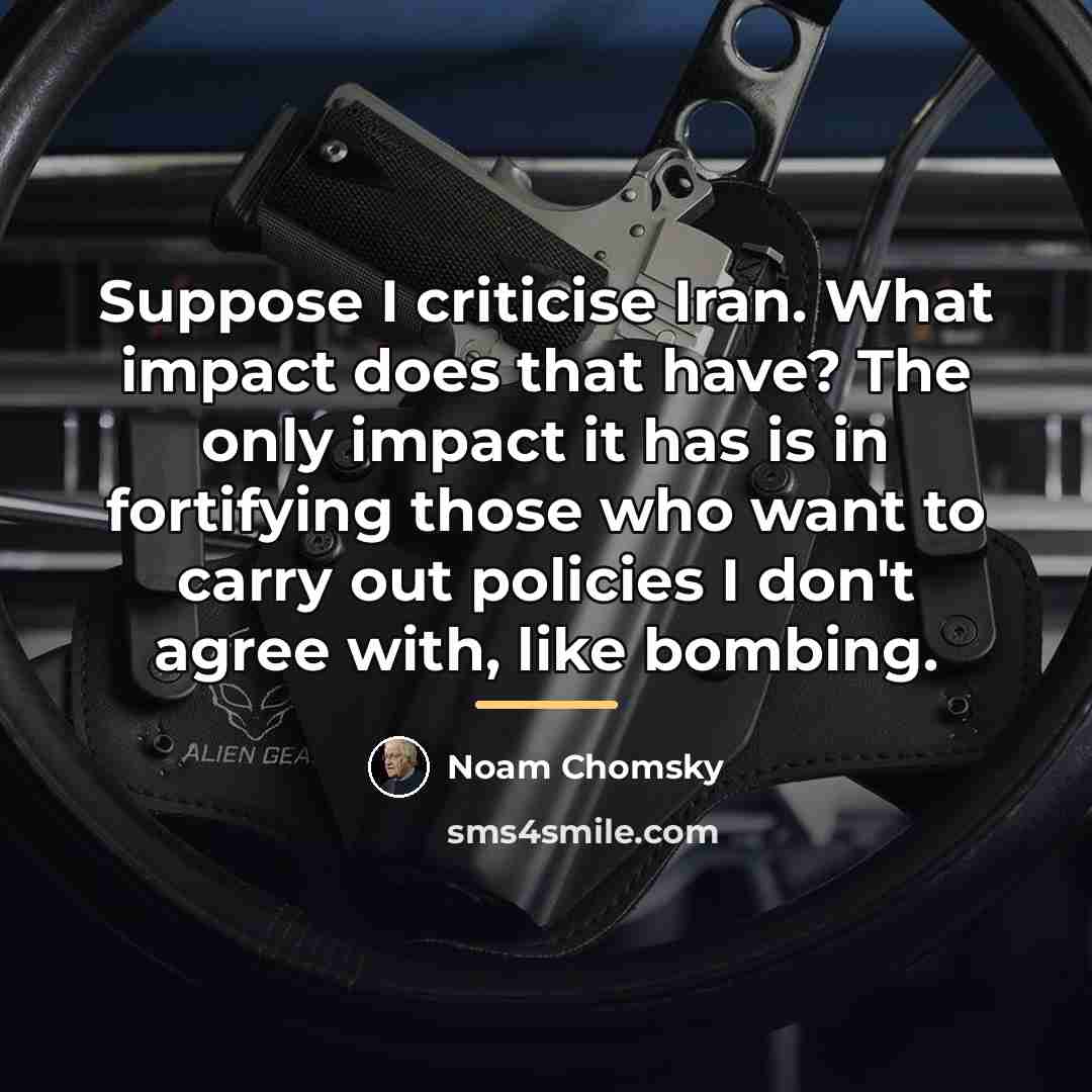 “Suppose I criticise Iran. What impact does that have? The…” quote by Noam Chomsky