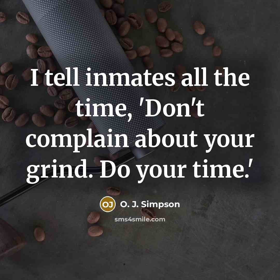 “I tell inmates all the time, 'Don't complain about your…” quote by O. J. Simpson