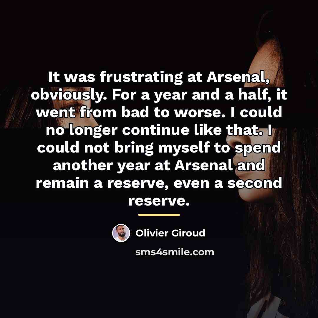 “It was frustrating at Arsenal, obviously. For a year and…” quote by Olivier Giroud