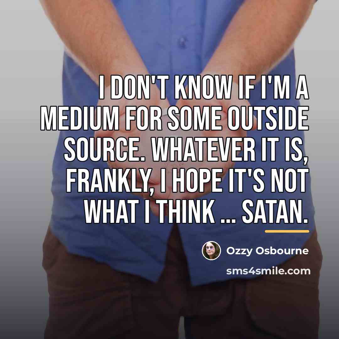 “I don't know if I'm a medium for some outside…” quote by Ozzy Osbourne