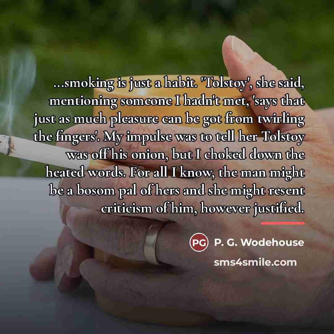 “...smoking is just a habit. 'Tolstoy', she said, mentioning someone…” quote by P. G. Wodehouse