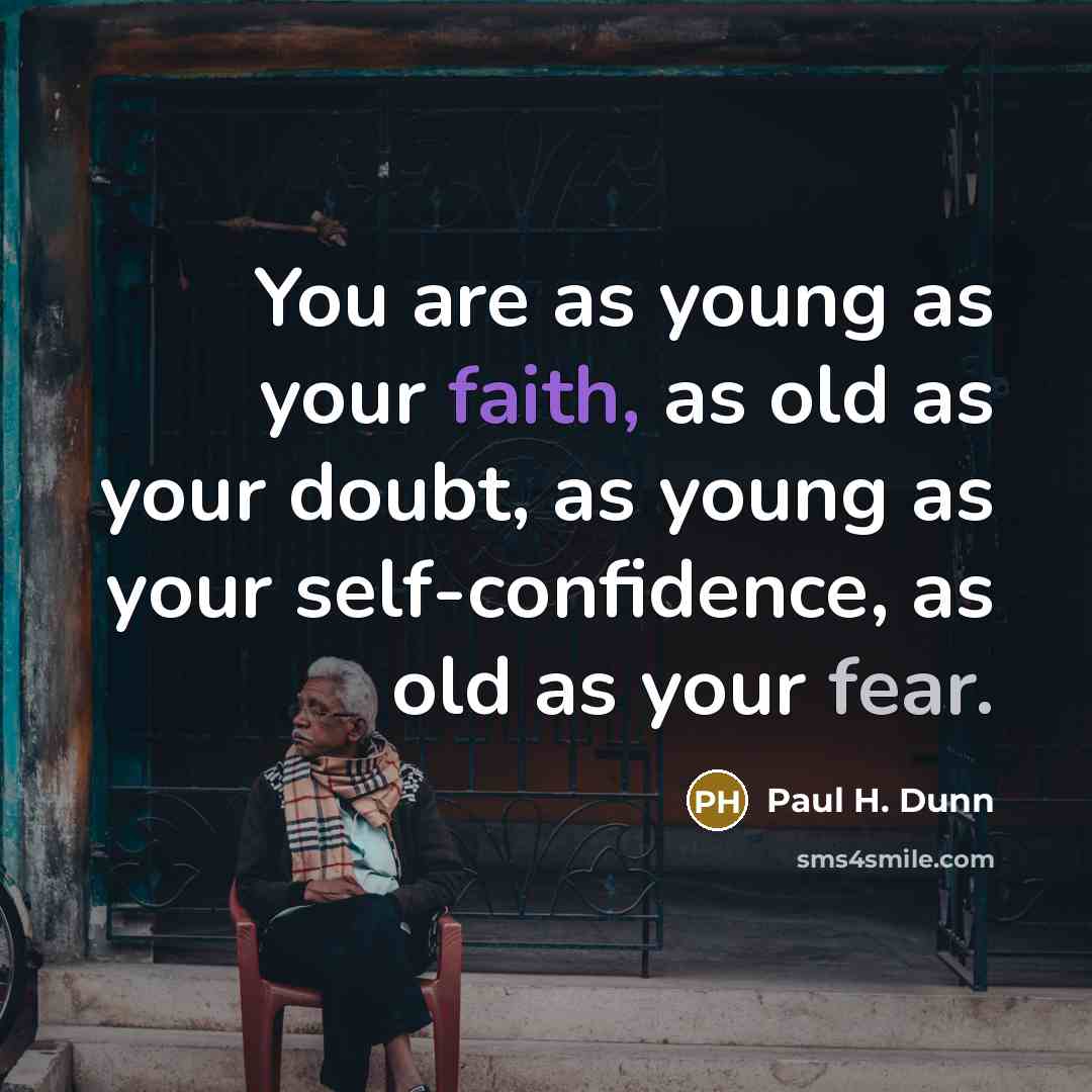 “You are as young as your faith, as old as…” quote by Paul H. Dunn