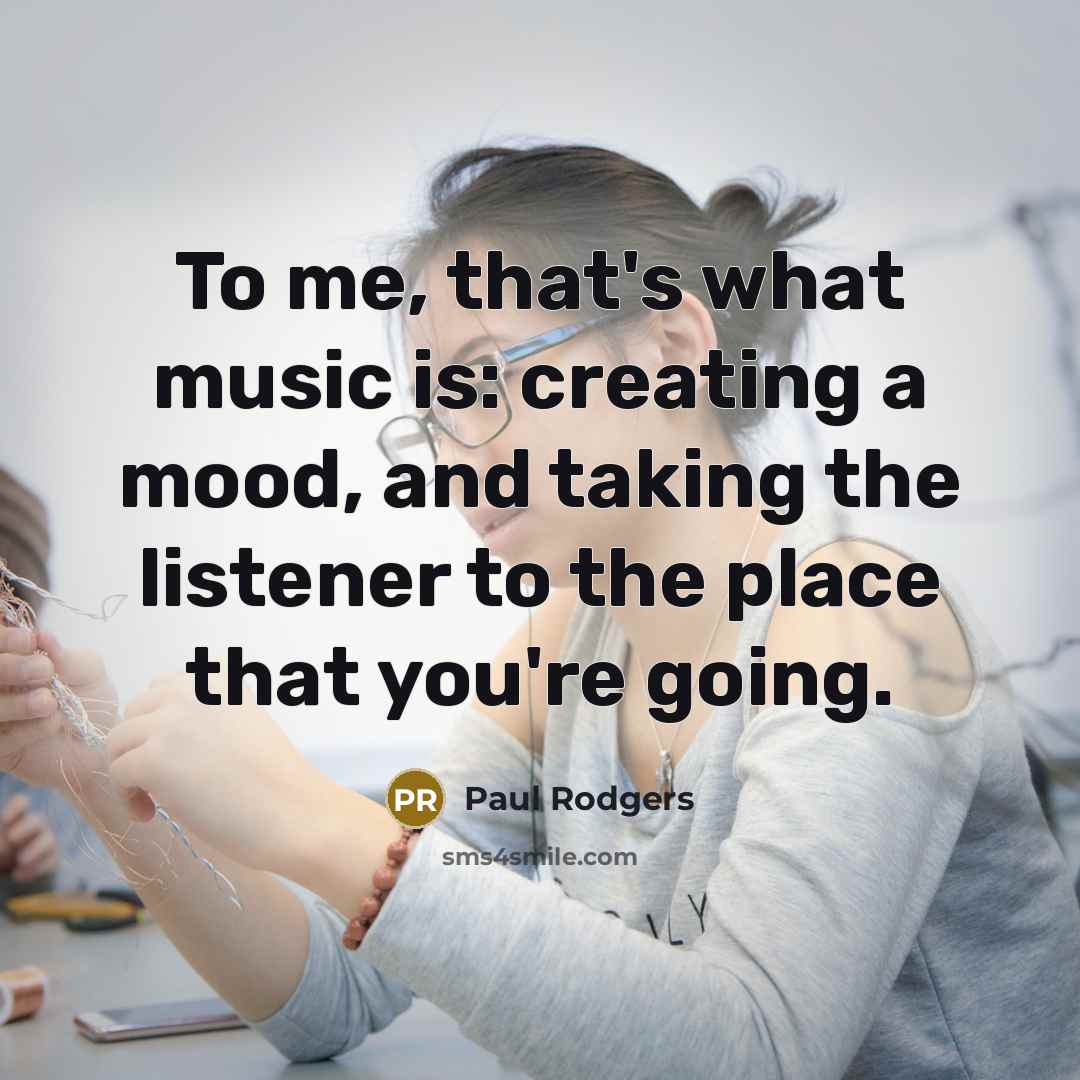 “To me, that's what music is: creating a mood, and…” quote by Paul Rodgers