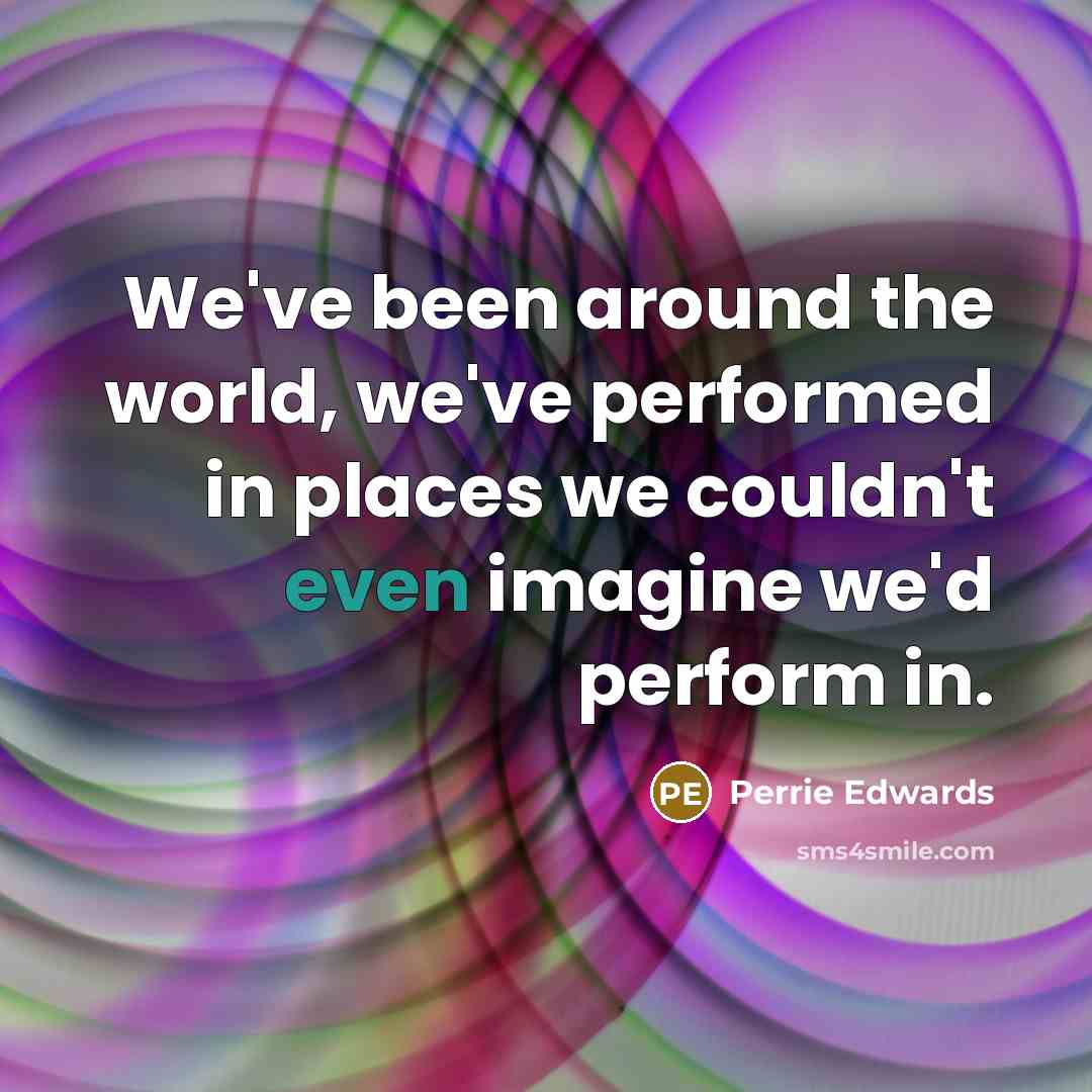 “We've been around the world, we've performed in places we…” quote by Perrie Edwards