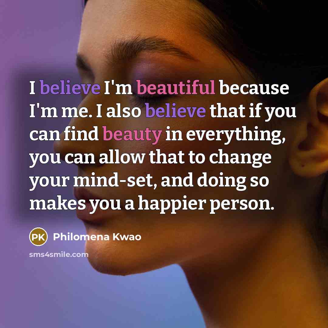 “I believe I'm beautiful because I'm me. I also believe…” quote by Philomena Kwao