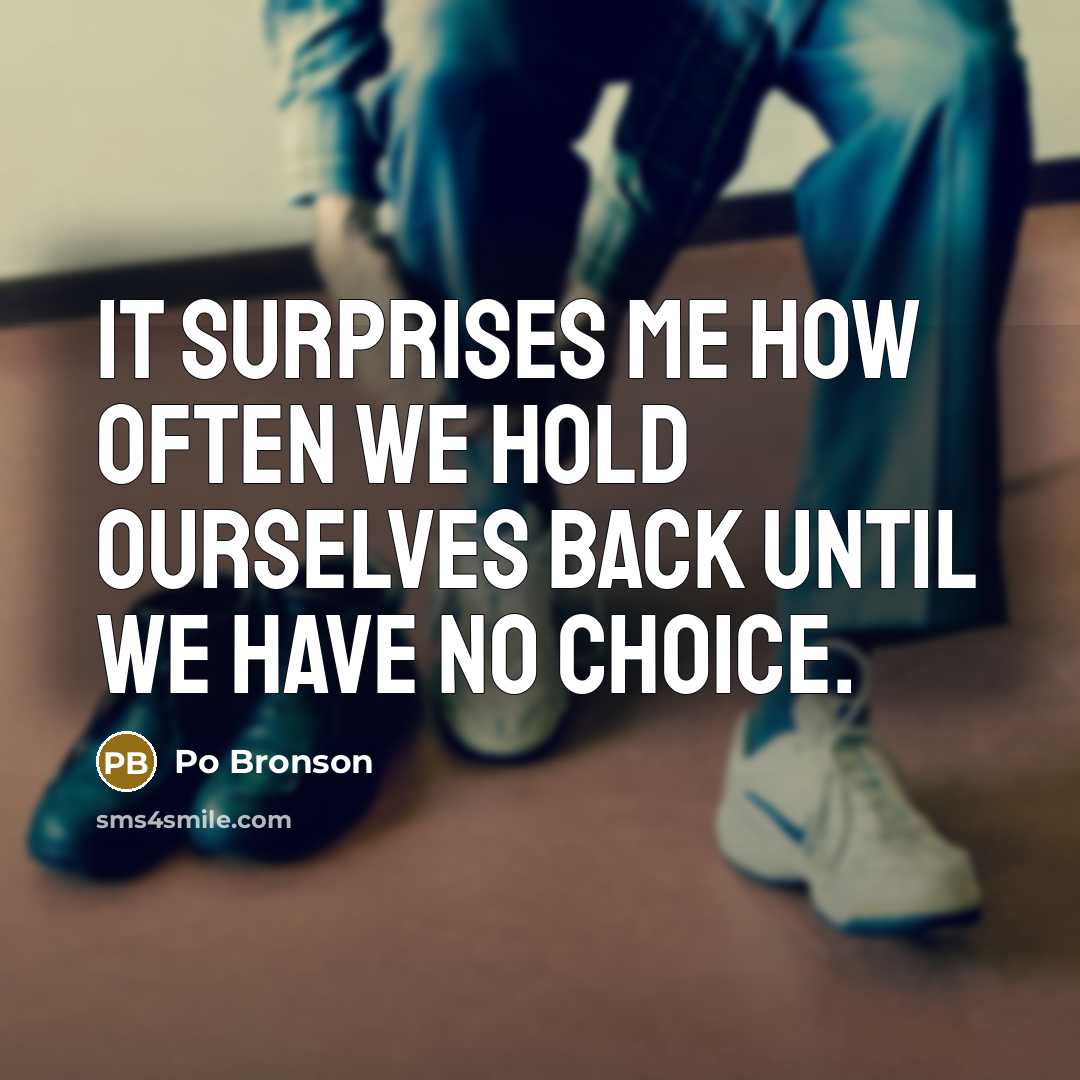 “It surprises me how often we hold ourselves back until…” quote by Po Bronson