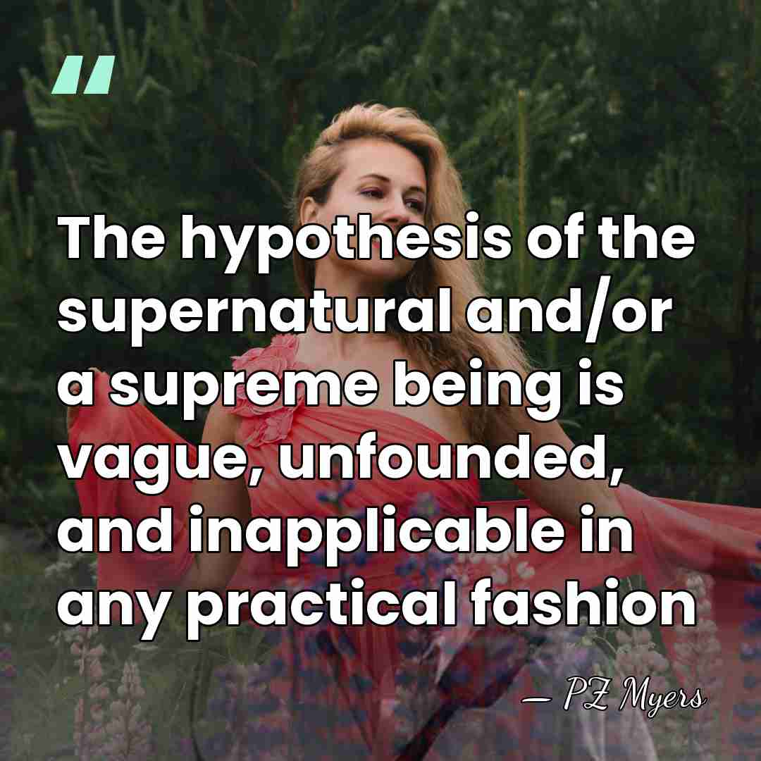 The hypothesis of the supernatural and/or a supreme being is vague, unfounded,&hellip; - PZ Myers