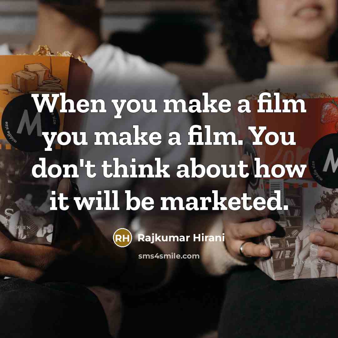 “When you make a film you make a film. You…” quote by Rajkumar Hirani