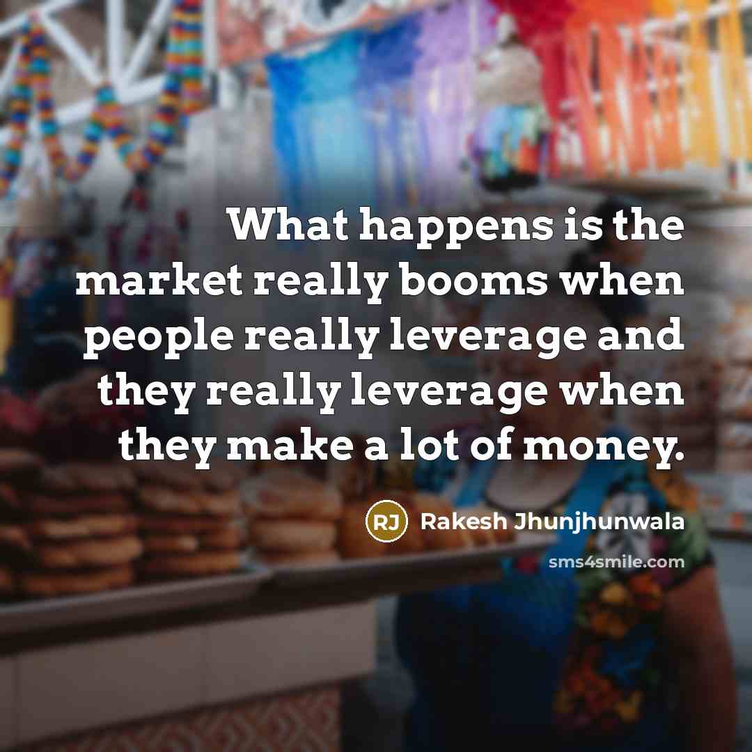 “What happens is the market really booms when people really…” quote by Rakesh Jhunjhunwala