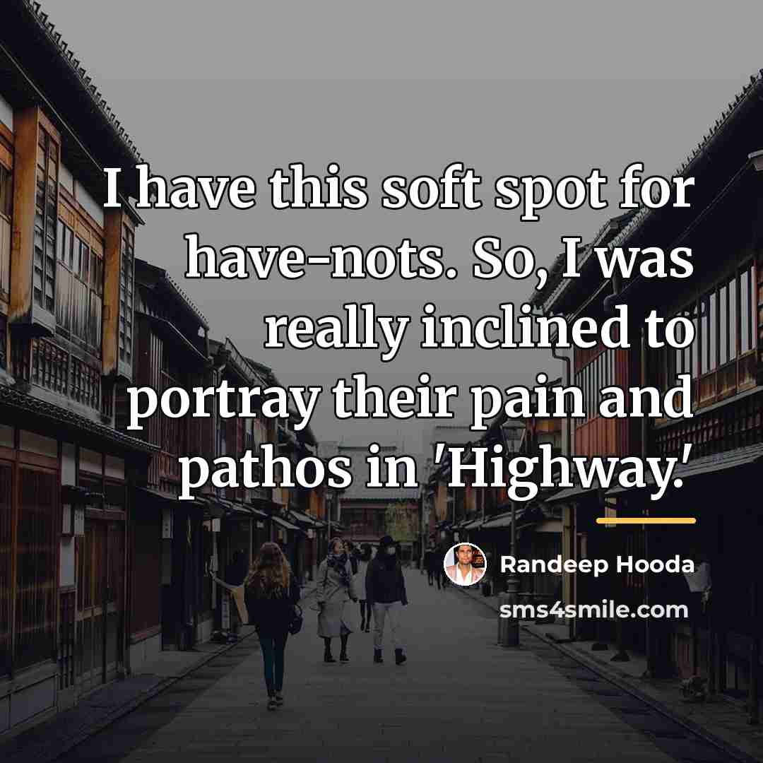 “I have this soft spot for have-nots. So, I was…” quote by Randeep Hooda