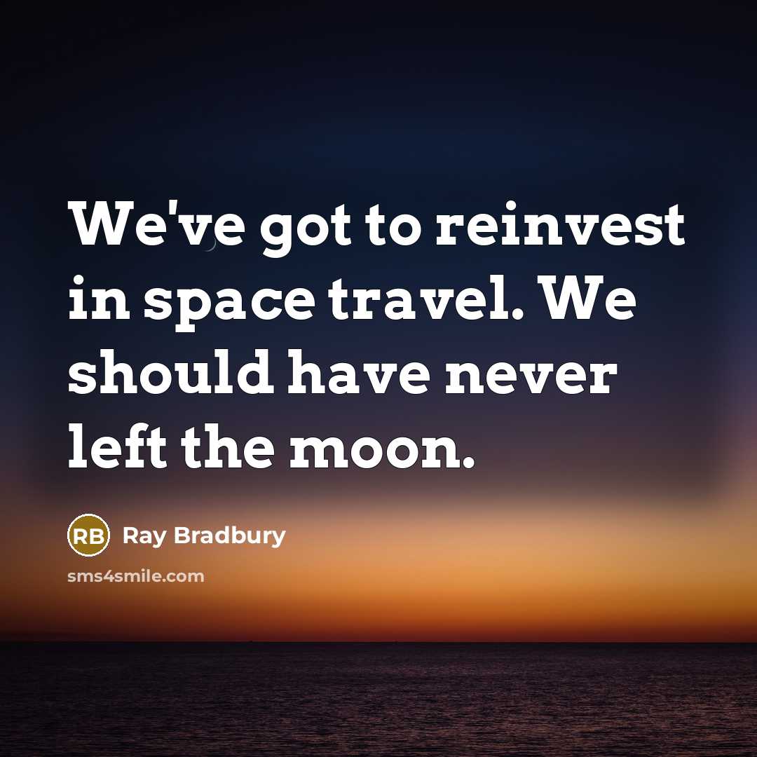 “We've got to reinvest in space travel. We should have…” quote by Ray Bradbury