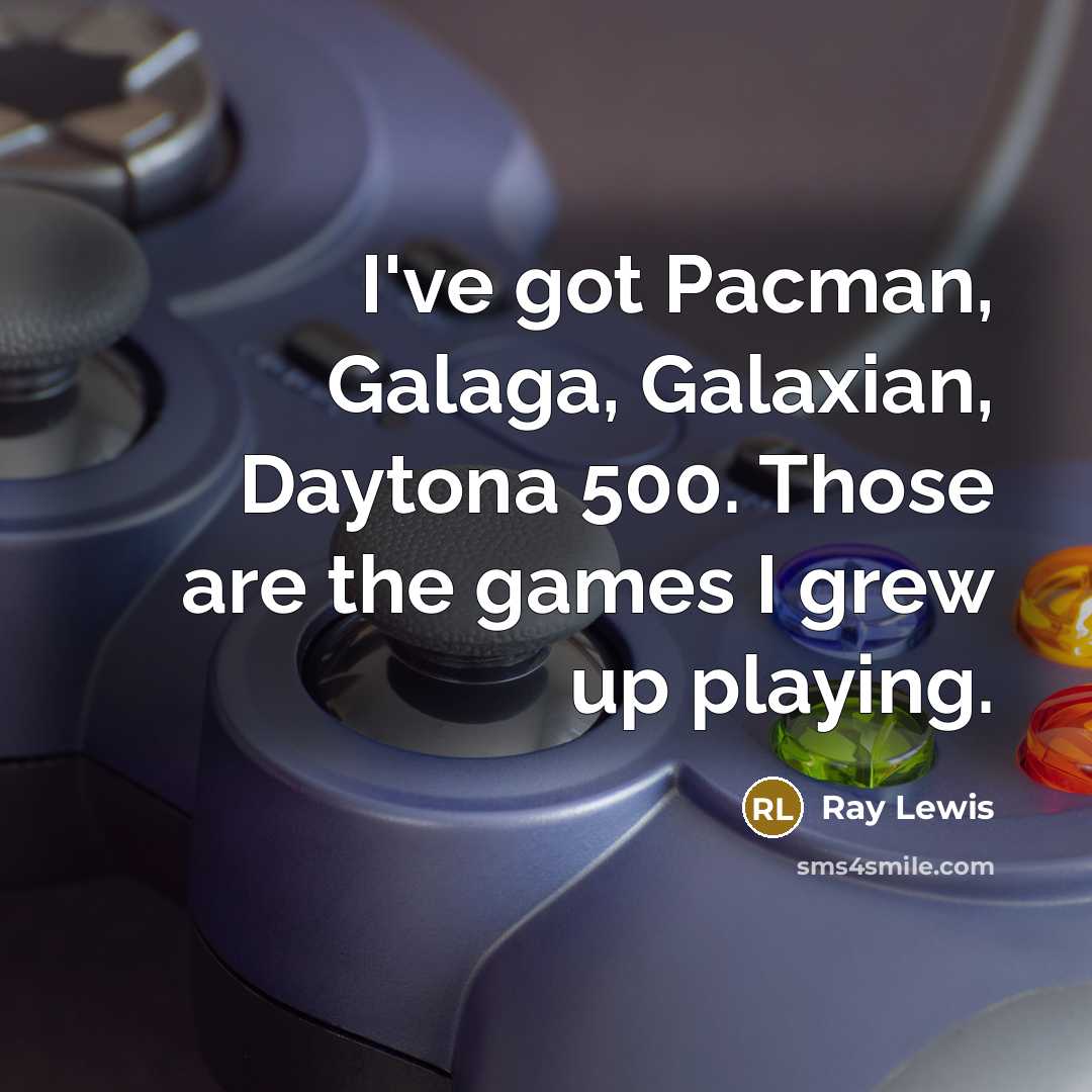 “I've got Pacman, Galaga, Galaxian, Daytona 500. Those are the…” quote by Ray Lewis