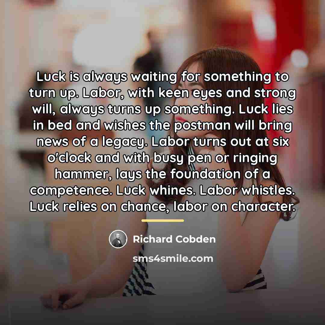 “Luck is always waiting for something to turn up. Labor,…” quote by Richard Cobden