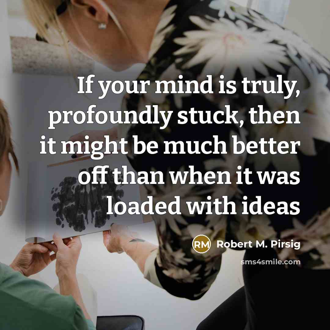 “If your mind is truly, profoundly stuck, then it might…” quote by Robert M. Pirsig