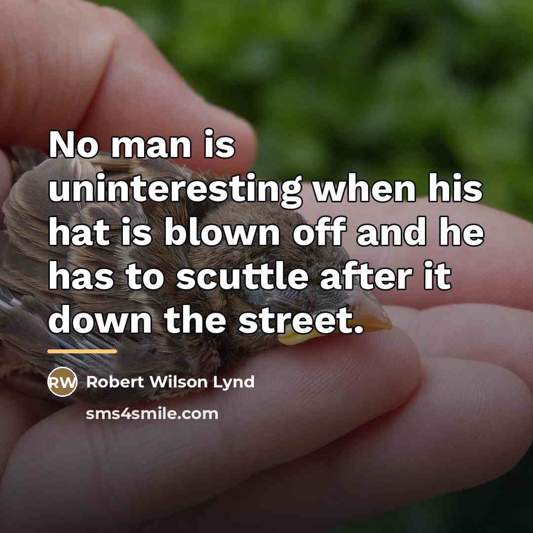 “No man is uninteresting when his hat is blown off…” quote by Robert Wilson Lynd