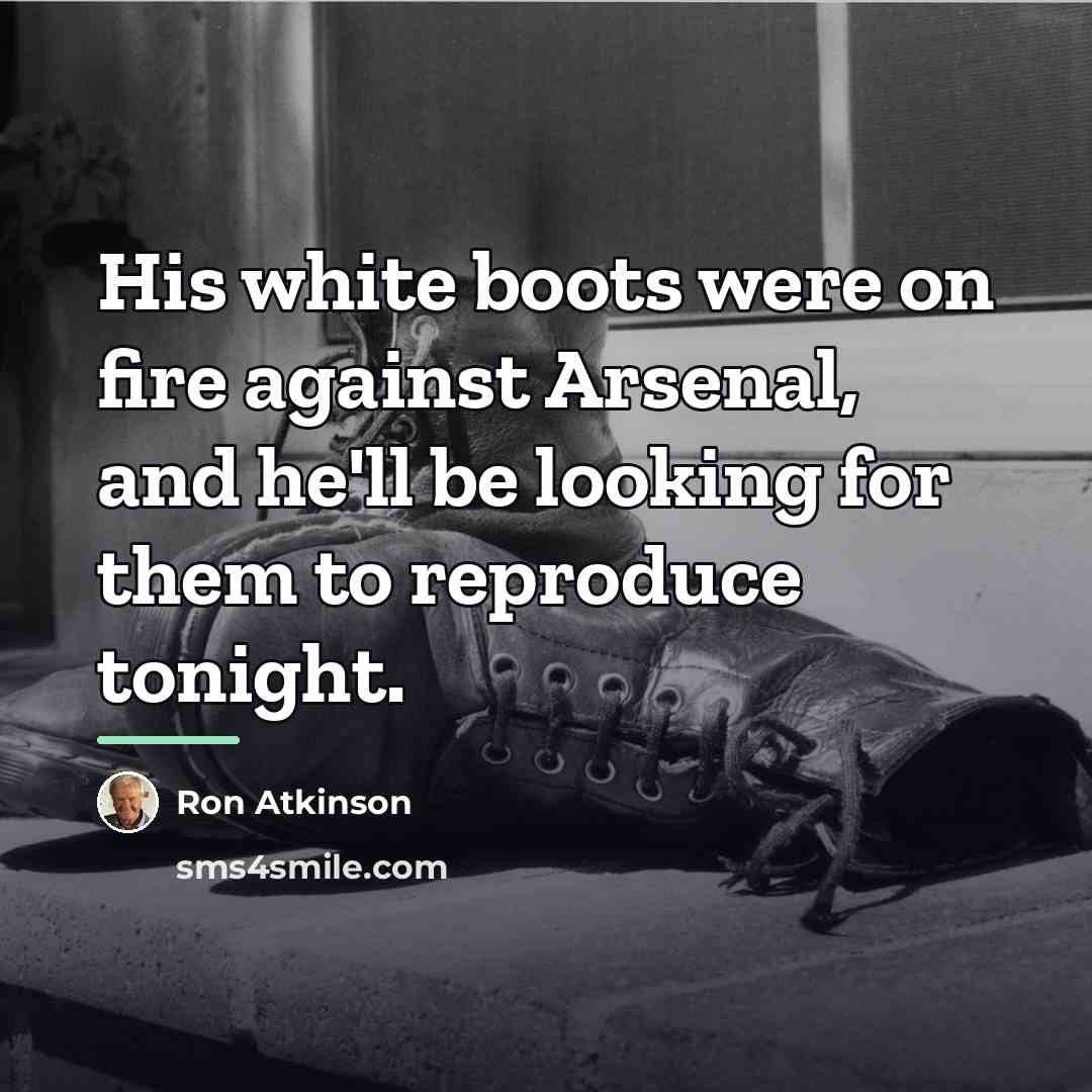“His white boots were on fire against Arsenal, and he'll…” quote by Ron Atkinson