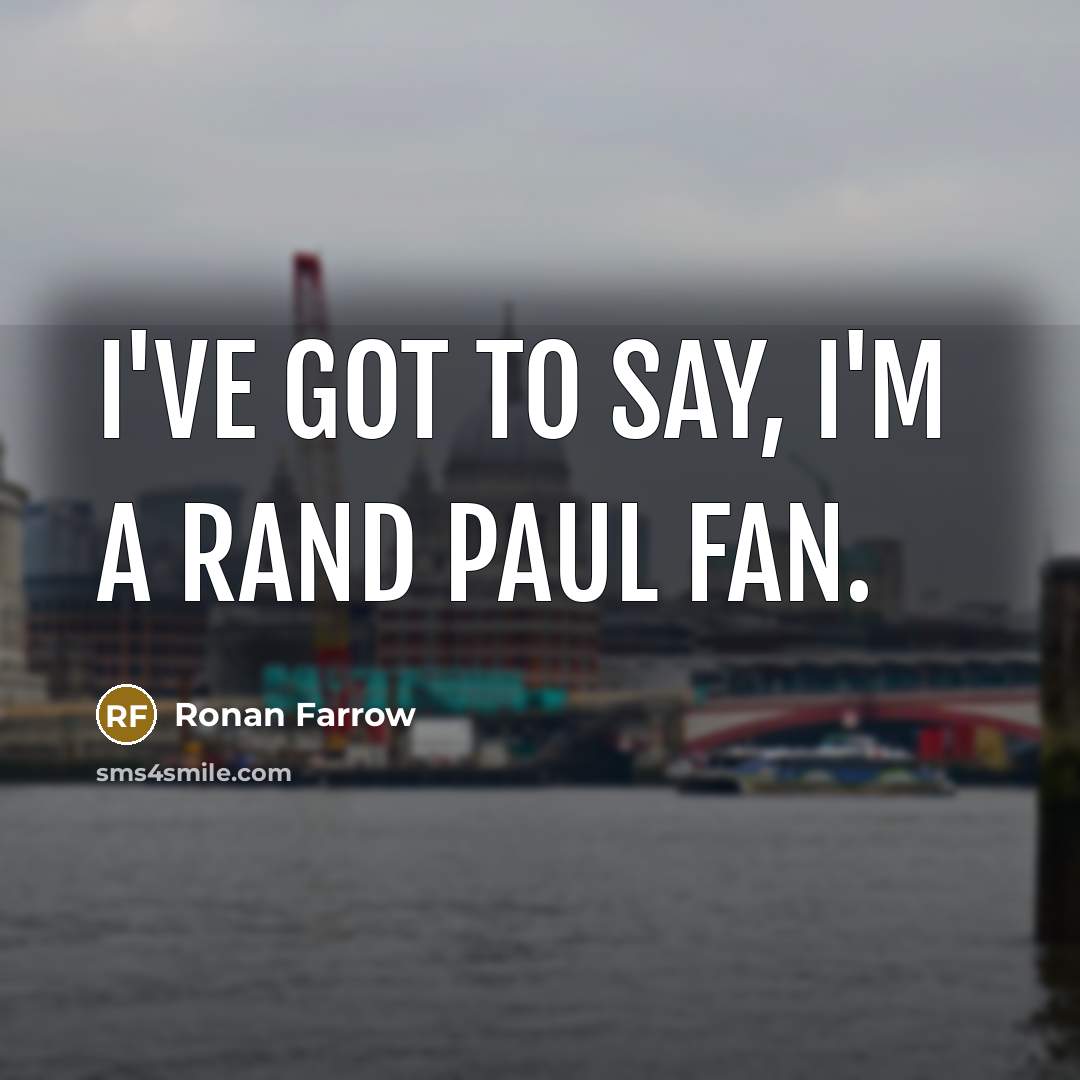 “I've got to say, I'm a Rand Paul fan.…” quote by Ronan Farrow