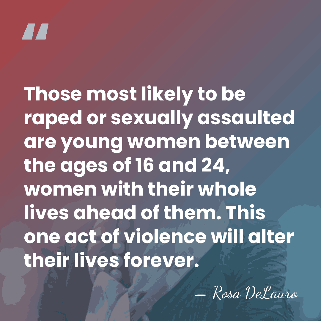 Those most likely to be raped or sexually assaulted are young women&hellip; - Rosa DeLauro