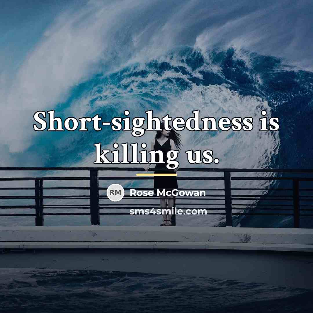 “Short-sightedness is killing us.…” quote by Rose McGowan